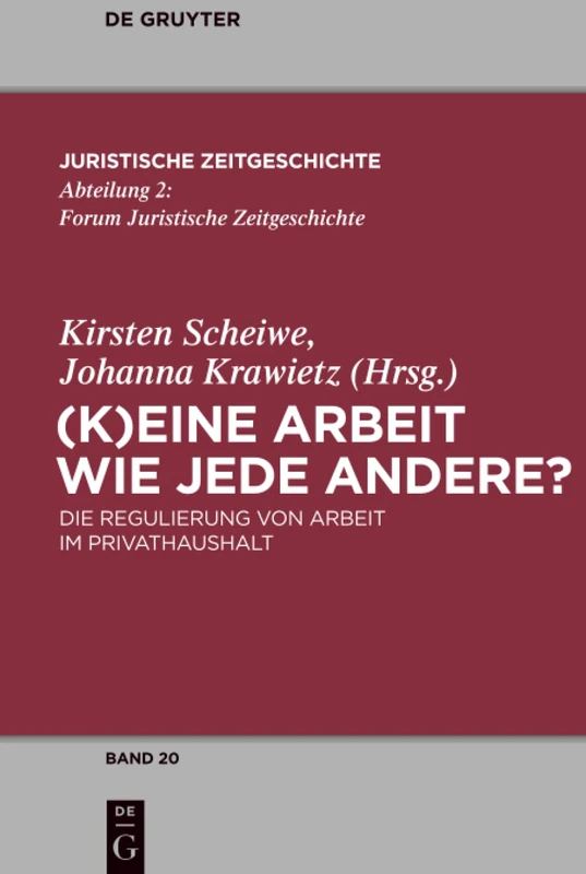 (K)Eine Arbeit wie jede andere?: Die Regulierung von Arbeit im Privathaushalt: 20 (Juristische Zeitgeschichte / Abteilung 2, 20)