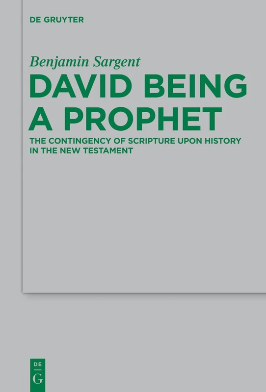 David Being a Prophet: The Contingency of Scripture upon History in the New Testament: 207 (Beihefte zur Zeitschrift fur die Neutestamentliche Wissenschaft, 207)