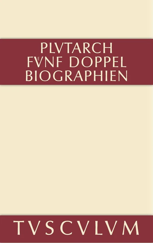 Fünf Doppelbiographien. Teil 1: Alexandros Und Caesar. Aristeides Und Marcus Cato. Perikles Und Fabius Maximus. Teil 2: Gaius Marius Und Alkibiades. ... Griechisch Und Deutsch (Sammlung Tusculum)