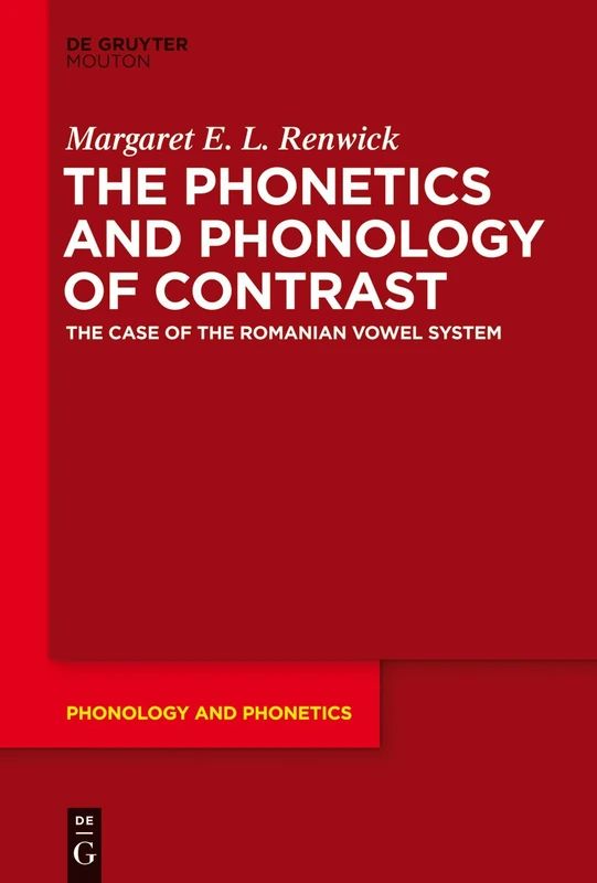 The Phonetics and Phonology of Contrast: The Case of the Romanian Vowel System: 19 (Phonology and Phonetics [PP], 19)