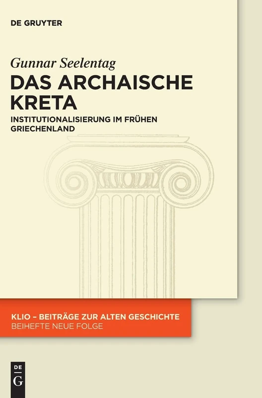Das archaische Kreta: Institutionalisierung Im Frühen Griechenland: 24 (Klio / Beihefte. Neue Folge)