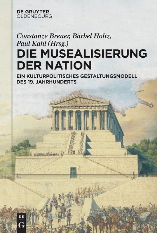 Die Musealisierung der Nation: Ein Kulturpolitisches Gestaltungsmodell Des 19. Jahrhunderts