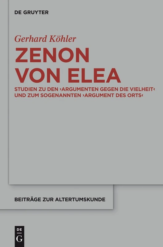 Zenon Von Elea: Studien Zu Den 'Argumenten Gegen Die Vielheit' Und Zum Sogenannten 'Argument Des Orts': 330 (Beiträge Zur Altertumskunde)