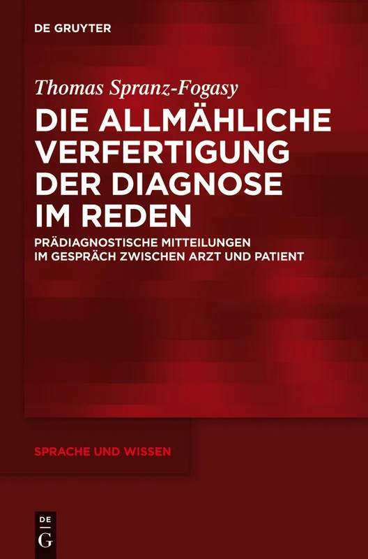 Die allmähliche Verfertigung der Diagnose im Reden: Prädiagnostische Mitteilungen im Gespräch zwischen Arzt und Patient: 16 (Sprache und Wissen (SuW), 16)