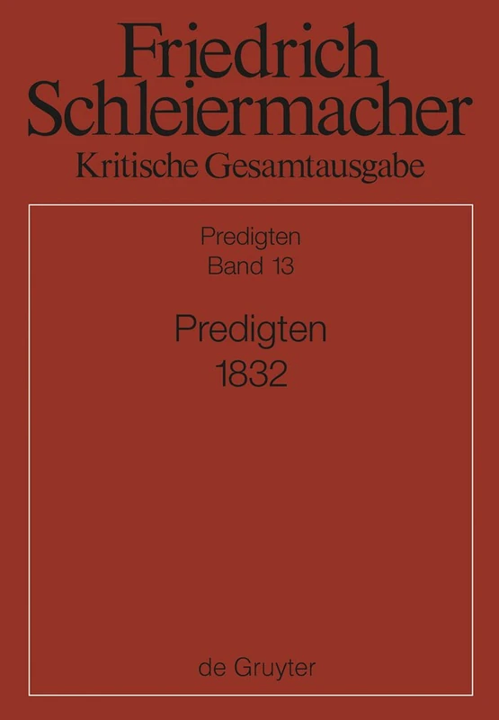Predigten 1832 (Friedrich Daniel Ernst Schleiermacher kritische Gesamtausgabe, 13)