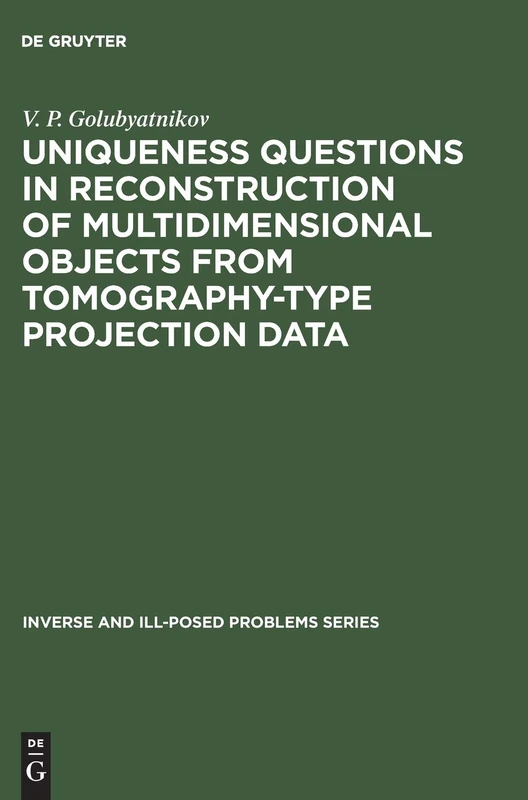Uniqueness Questions in Reconstruction of Multidimensional Objects from Tomography-Type Projection Data: 21 (Inverse and Ill-Posed Problems Series, 21)