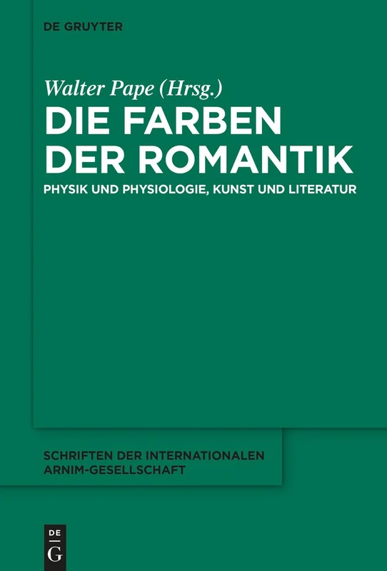 Die Farben der Romantik: Physik Und Physiologie, Kunst Und Literatur: 10 (Schriften der Internationalen Arnim-Gesellschaft)