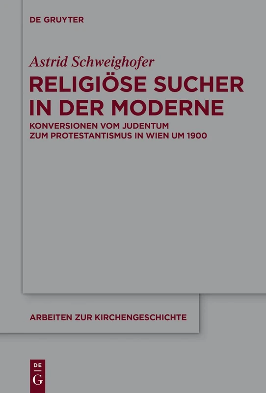 Religiöse Sucher in der Moderne: Konversionen Vom Judentum Zum Protestantismus in Wien Um 1900: 126 (Arbeiten Zur Kirchengeschichte)