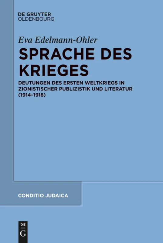 Sprache des Krieges: Deutungen Des Ersten Weltkriegs in Zionistischer Publizistik Und Literatur 1914-1918: 88 (Conditio Judaica)