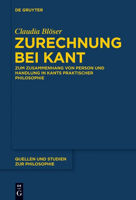 Zurechnung bei Kant: Zum Zusammenhang von Person und Handlung in Kants praktischer Philosophie: 122 (Quellen und Studien zur Philosophie, 122)