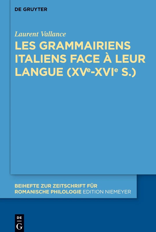 Les grammairiens italiens face à leur langue (15e–16e s.): 397 (Beihefte zur Zeitschrift fur Romanische Philologie, 397)