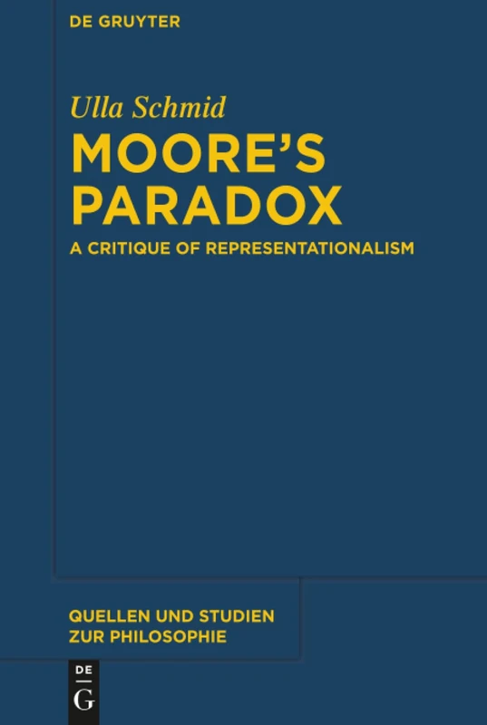 Moore's Paradox: A Critique of Representationalism: 124 (Quellen und Studien zur Philosophie, 124)