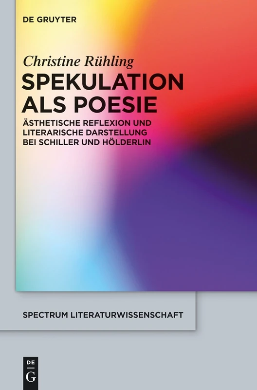 Spekulation als Poesie: Ästhetische Reflexion Und Literarische Darstellung Bei Schiller Und Hölderlin: 49 (Spectrum Literaturwissenschaft / Spectrum Literature)