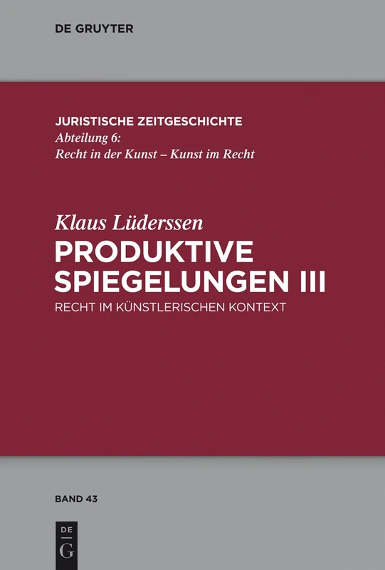 Produktive Spiegelungen III: Recht im künstlerischen Kontext: 43 (Juristische Zeitgeschichte / Abteilung 6, 43)