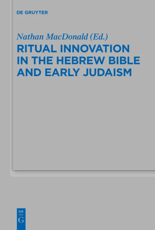 Ritual Innovation in the Hebrew Bible and Early Judaism: 468 (Beihefte zur Zeitschrift fur die Alttestamentliche Wissenschaft, 468)