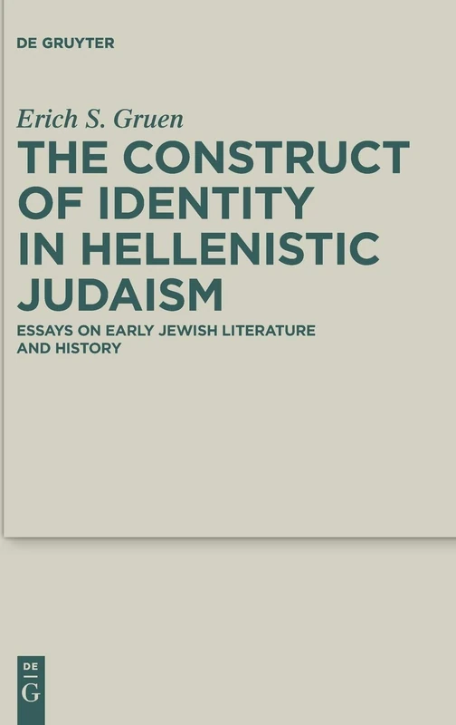 The Construct of Identity in Hellenistic Judaism: Essays on Early Jewish Literature and History (Deuterocanonical and Cognate Literature Studies): 29