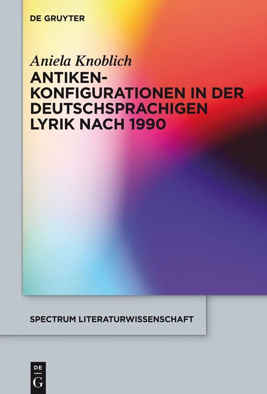 Antikenkonfigurationen in der deutschsprachigen Lyrik nach 1990: 44 (Spectrum Literaturwissenschaft / Spectrum Literature)