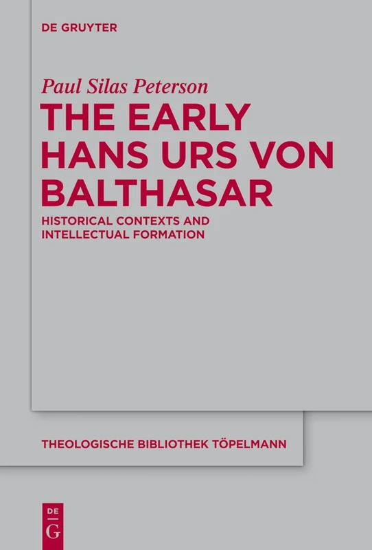 The Early Hans Urs von Balthasar: Historical Contexts and Intellectual Formation: 170 (Theologische Bibliothek Topelmann, 170)