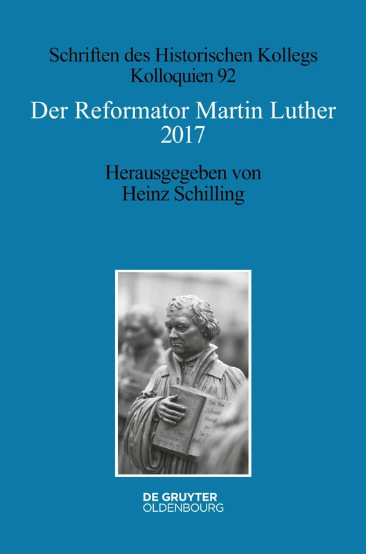 Der Reformator Martin Luther 2017: Eine Wissenschaftliche Und Gedenkpolitische Bestandsaufnahme: 92 (Schriften Des Historischen Kollegs)