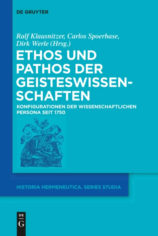Ethos und Pathos der Geisteswissenschaften: Konfigurationen Der Wissenschaftlichen Persona Seit 1750: 12 (Historia Hermeneutica. Series Studia)