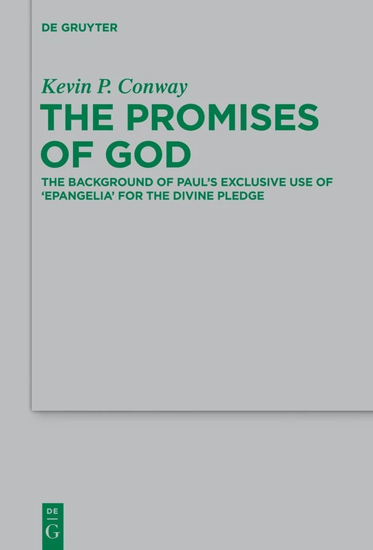 The Promises of God: The Background of Paul’s Exclusive Use of 'epangelia' for the Divine Pledge: 211 (Beihefte zur Zeitschrift fur die Neutestamentliche Wissenschaft, 211)