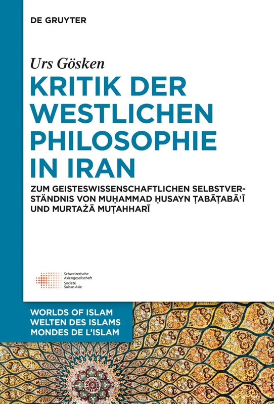 Kritik der westlichen Philosophie in Iran: Zum geistesgeschichtlichen Selbstverständnis von Muhammad Husayn Tabataba'i und Murtaza Mutahhari: 6 ... - Worlds of Islam - Mondes de l’Islam, 6)