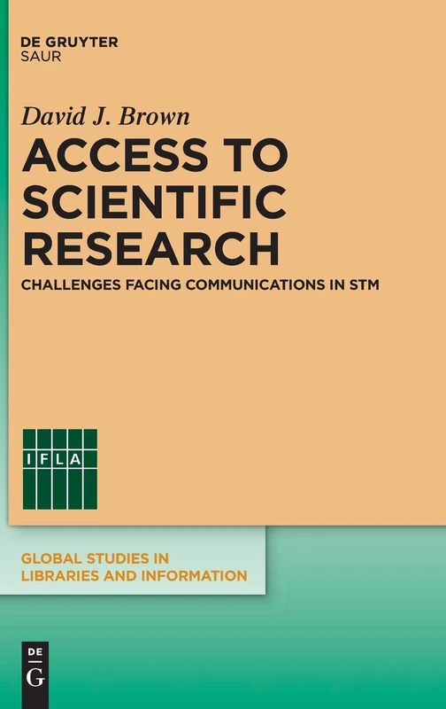 Access to Scientific Research: Challenges Facing Communications in STM (Global Studies in Libraries and Information)