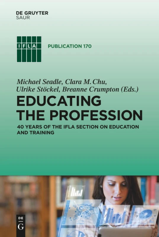 Educating the Profession: 40 years of the IFLA Section on Education and Training: 170 (IFLA Publications, 170)