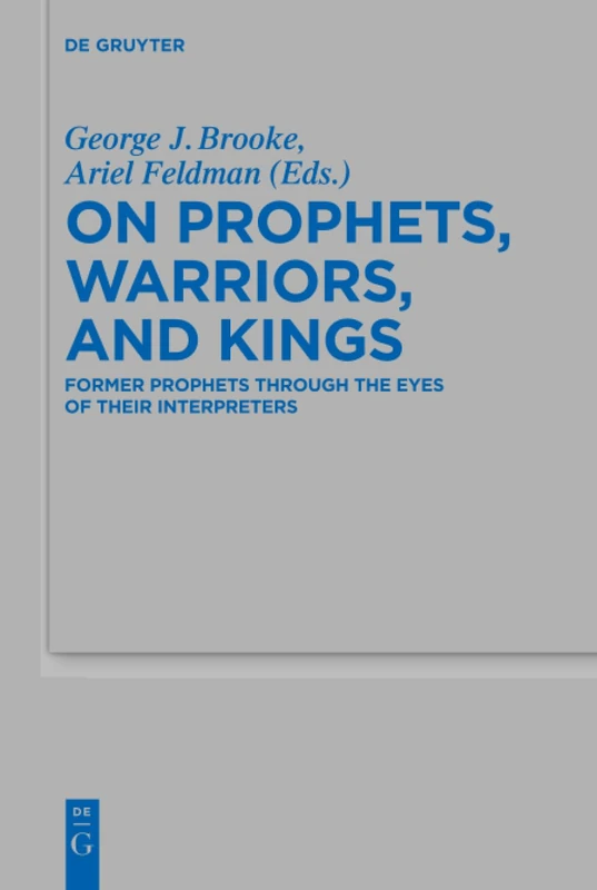 On Prophets, Warriors, and Kings: Former Prophets through the Eyes of Their Interpreters: 470 (Beihefte zur Zeitschrift fur die Alttestamentliche Wissenschaft, 470)