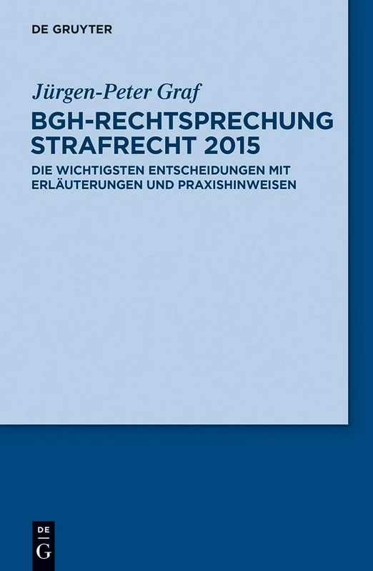 BGH-Rechtsprechung Strafrecht 2015: Die Wichtigsten Entscheidungen Mit Erlauterungen Und Praxishinweisen