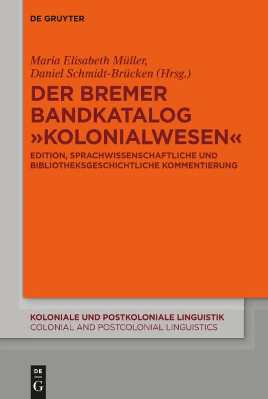 Der Bremer Bandkatalog „Kolonialwesen": Edition, Sprachwissenschaftliche Und Bibliotheksgeschichtliche Kommentierung: 7 (Koloniale Und Postkoloniale Linguistik / Colonial and Postco)