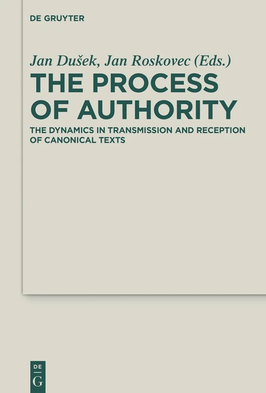 The Process of Authority: The Dynamics in Transmission and Reception of Canonical Texts: 27 (Deuterocanonical and Cognate Literature Studies, 27)