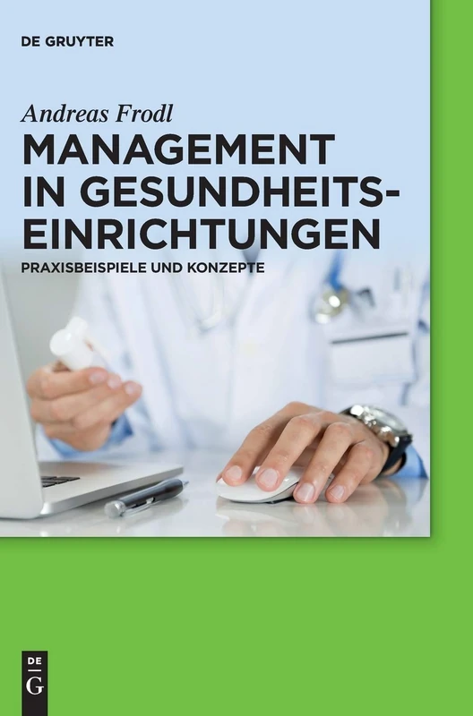 Management in Gesundheitseinrichtungen: Praxisbeispiele Und Konzepte