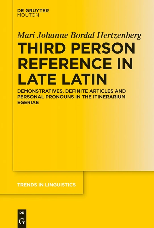 Third Person Reference in Late Latin: Demonstratives, Definite Articles and Personal Pronouns in the Itinerarium Egeriae: 288 (Trends in Linguistics. Studies and Monographs [TiLSM], 288)
