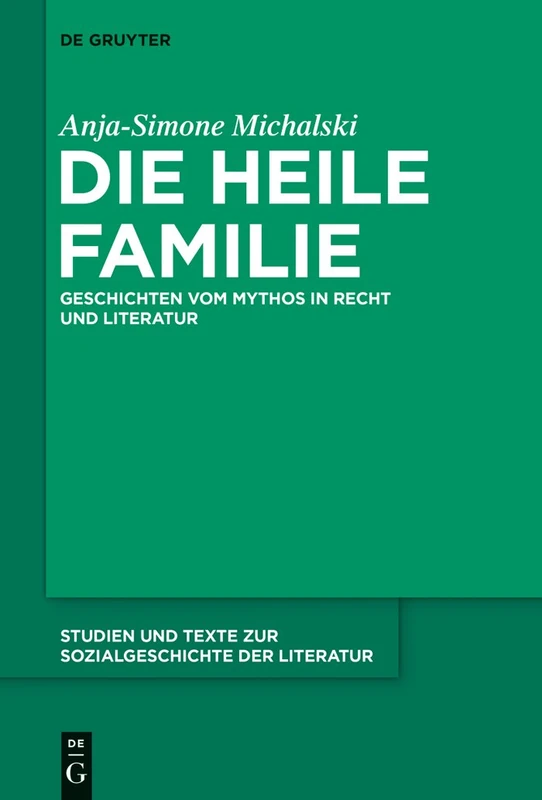 Die heile Familie: Geschichten Vom Mythos in Recht Und Literatur: 141 (Studien Und Texte Zur Sozialgeschichte der Literatur)