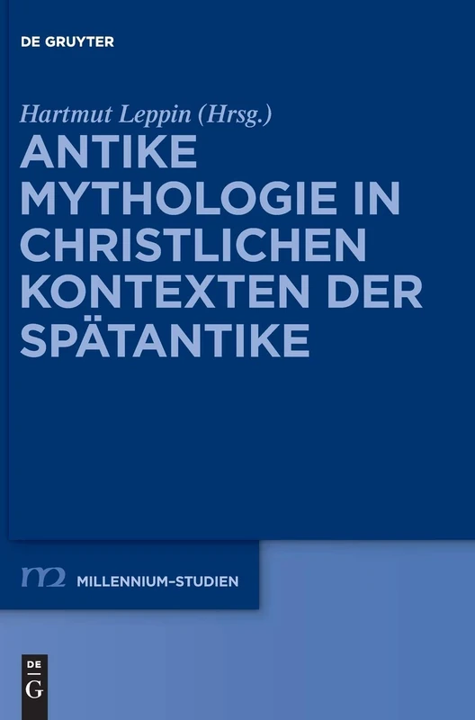 Antike Mythologie in Christlichen Kontexten Der Spätantike: 54 (Millennium-Studien / Millennium Studies)