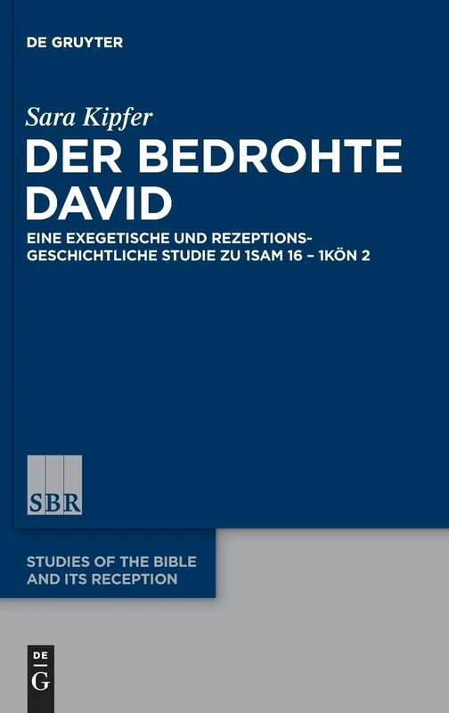 Der bedrohte David: Eine Exegetische Und Rezeptionsgeschichtliche Studie Zu 1 Sam 16 - 1 Kon 2: 3 (Studies of the Bible and Its Reception (Sbr))
