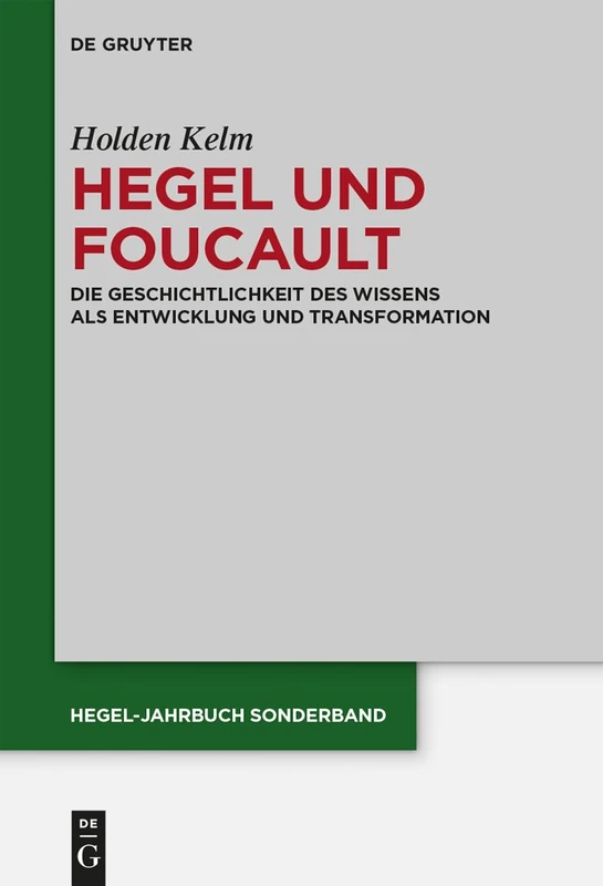 Hegel und Foucault: Die Geschichtlichkeit Des Wissens ALS Entwicklung Und Transformation: 5 (Hegel-Jahrbuch Sonderband)