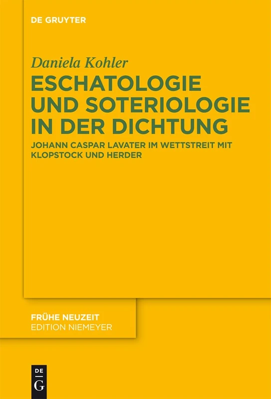 Eschatologie und Soteriologie in der Dichtung: Johann Caspar Lavater Im Wettstreit Mit Klopstock Und Herder: 192 (Frühe Neuzeit)
