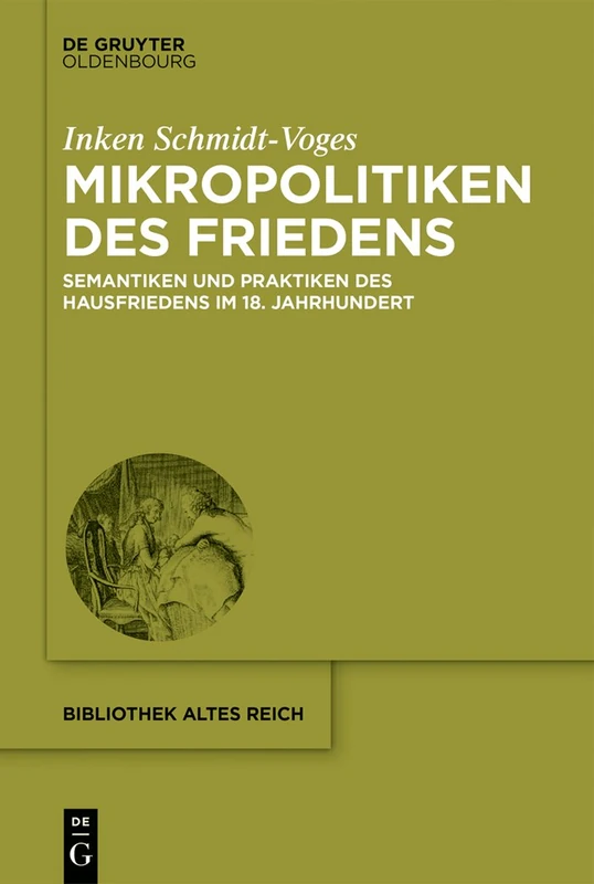 Mikropolitiken des Friedens: Semantiken Und Praktiken Des Hausfriedens Im 18. Jahrhundert (Bibliothek Altes Reich)