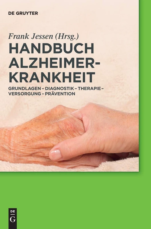 Handbuch Alzheimer-Krankheit: Grundlagen – Diagnostik – Therapie – Versorgung – Prävention