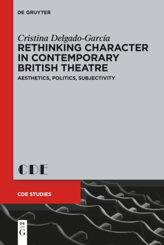 Rethinking Character in Contemporary British Theatre: Aesthetics, Politics, Subjectivity: 26 (Contemporary Drama in English Studies, 26)