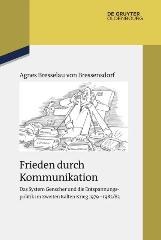 Frieden durch Kommunikation: Das System Genscher Und Die Entspannungspolitik Im Zweiten Kalten Krieg 1979-1982/83: 88 (Studien Zur Zeitgeschichte)