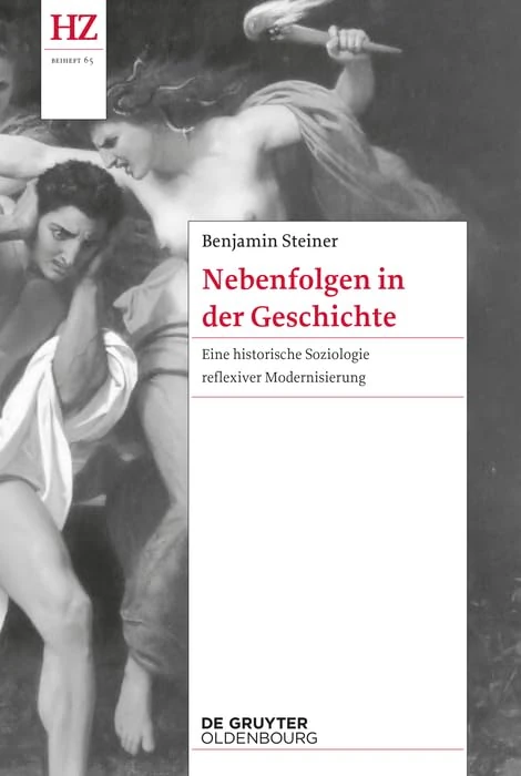 Nebenfolgen in Der Geschichte: Eine Historische Soziologie Reflexiver Modernisierung: 65 (Historische Zeitschrift / Beihefte)