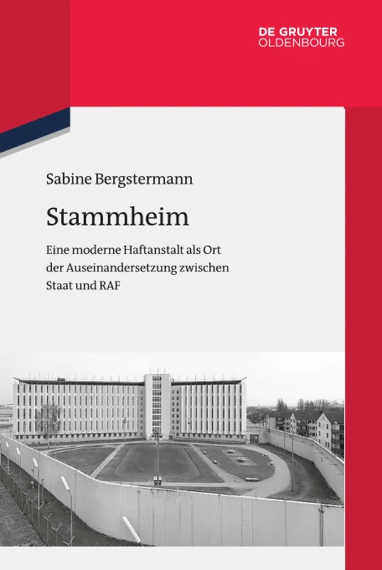 Stammheim: Eine Moderne Haftanstalt Als Ort Der Auseinandersetzung Zwischen Staat Und Raf: 112 (Quellen Und Darstellungen Zur Zeitgeschichte)