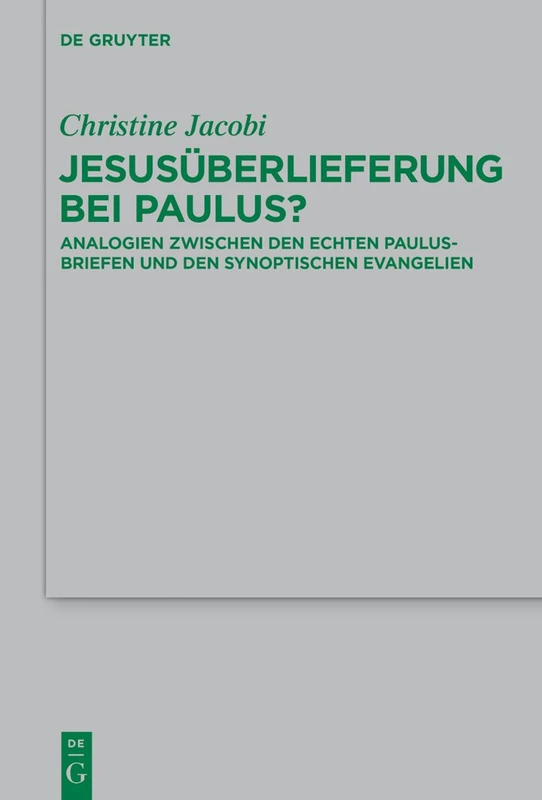 Jesusüberlieferung bei Paulus?: Analogien Zwischen Den Echten Paulusbriefen Und Den Synoptischen Evangelien: 213 (Beihefte Zur Zeitschrift Für die Neutestamentliche Wissensch)