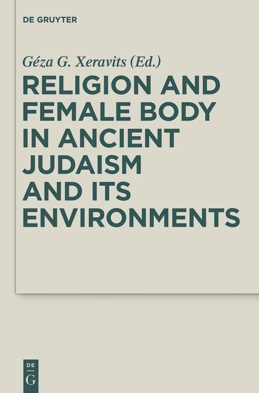 Religion and Female Body in Ancient Judaism and Its Environments: 28 (Deuterocanonical and Cognate Literature Studies, 28)