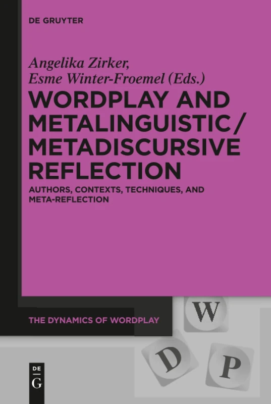 Wordplay and Metalinguistic / Metadiscursive Reflection: Authors, Contexts, Techniques, and Meta-Reflection: 1 (The Dynamics of Wordplay, 1)