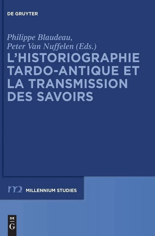 L’historiographie tardo-antique et la transmission des savoirs: 55 (Millennium Studien/Millennium Studies, 55)