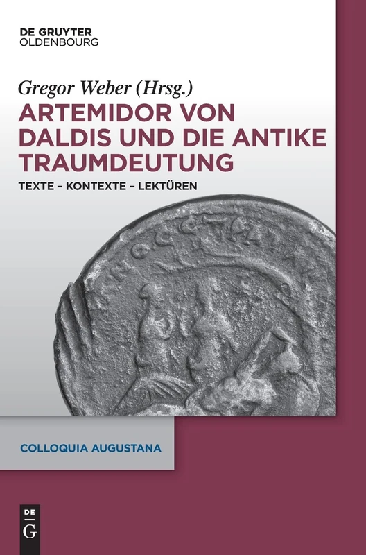 Artemidor von Daldis und die antike Traumdeutung: Texte – Kontexte – Lektüren: 33 (Colloquia Augustana, 33)